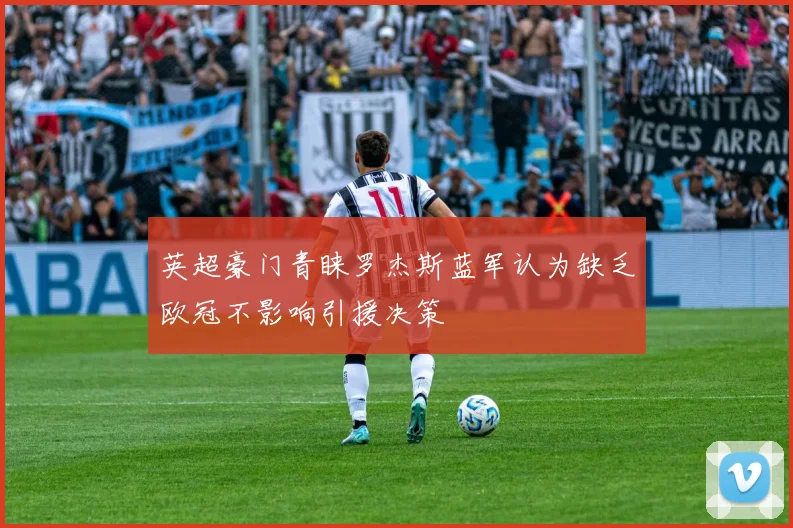英超豪门青睐罗杰斯蓝军认为缺乏欧冠不影响引援决策