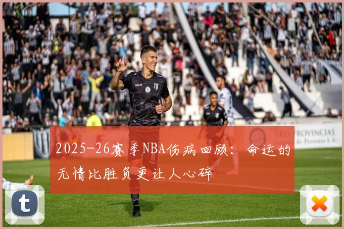 2025-26赛季NBA伤病回顾：命运的无情比胜负更让人心碎