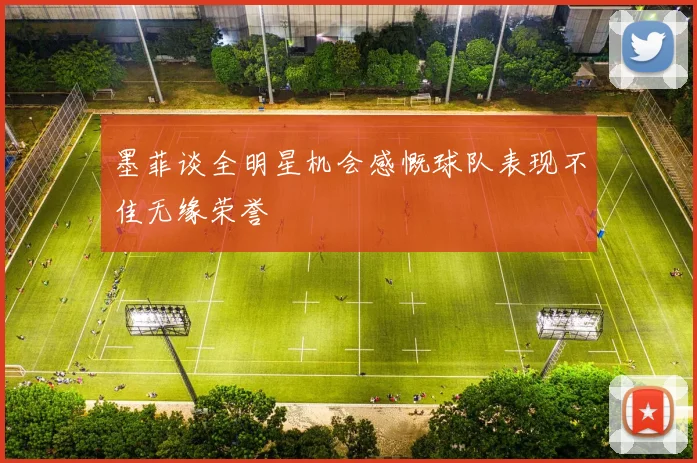 墨菲谈全明星机会感慨球队表现不佳无缘荣誉